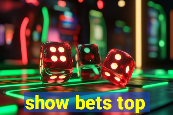 show bets top